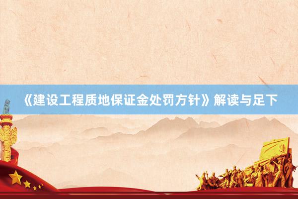 《建设工程质地保证金处罚方针》解读与足下