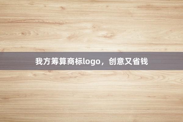 我方筹算商标logo，创意又省钱