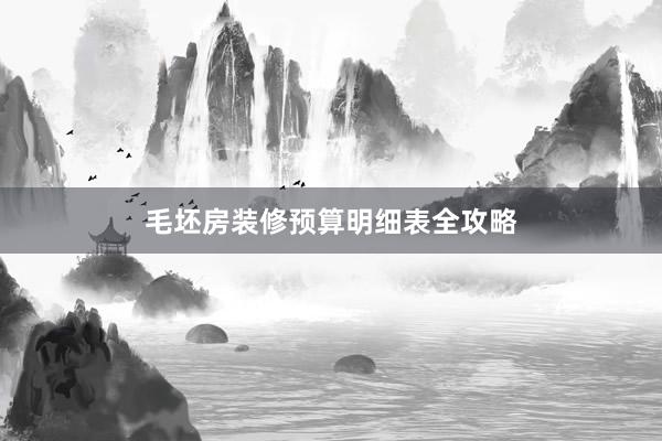 毛坯房装修预算明细表全攻略