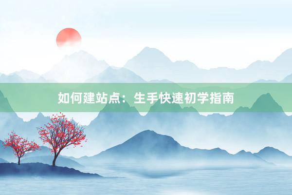 如何建站点：生手快速初学指南